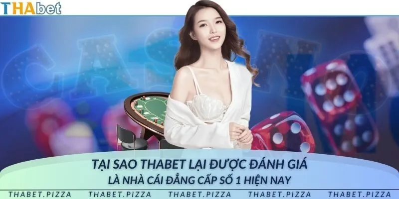 Tại sao THAbet lại được đánh giá là nhà cái đẳng cấp số 1 hiện nay