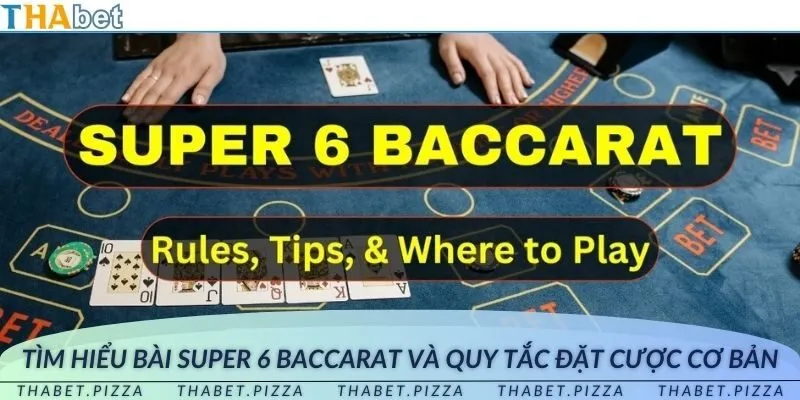 Tìm hiểu bài super 6 Baccarat tại THAbet và quy tắc đặt cược